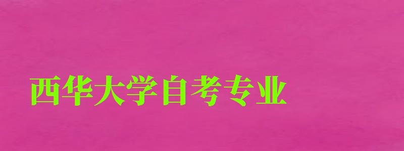 西華大學自考專業 西華大學自考專業