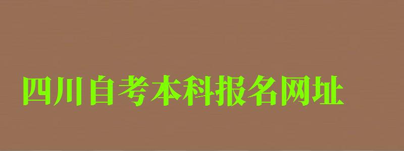 四川自考本科報名網址 四川自考本科報名網址