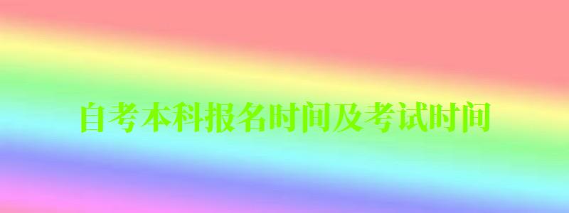 自考本科報(bào)名時(shí)間及考試時(shí)間