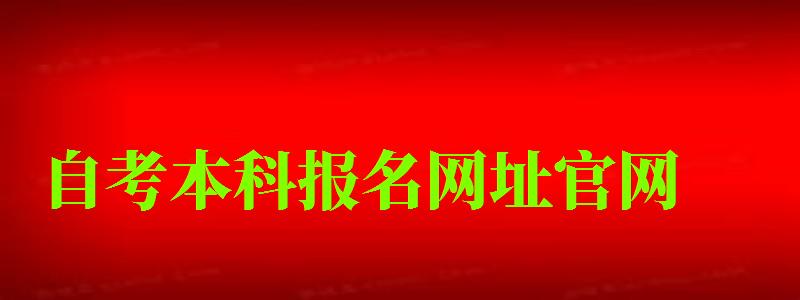 自考本科報名網址官網 自考本科報名網址官網