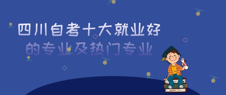 四川自考十大就業(yè)好的專業(yè)及熱門專業(yè)