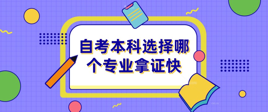 自考本科選擇哪個專業拿證快？