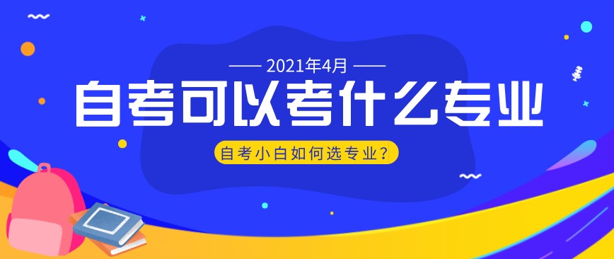 自考可以考什么專業(yè)？自考小白如何選專業(yè)？