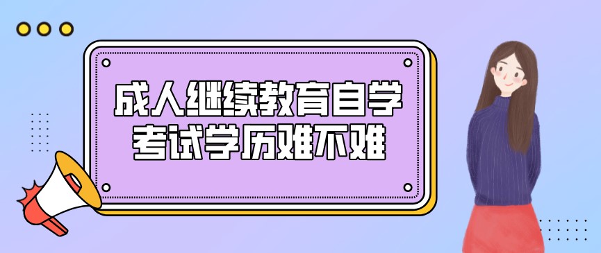 成人繼續教育自學考試學歷難不難？