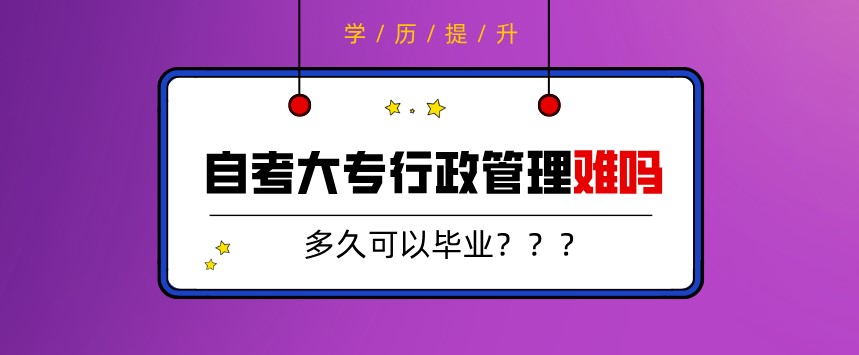 自考大專行政管理難嗎，多久可以畢業？