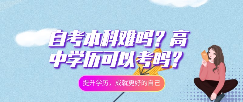 自考本科難嗎？高中學歷可以考嗎？