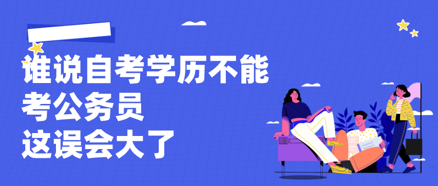 誰說自考學(xué)歷不能考公務(wù)員，這誤會(huì)大了