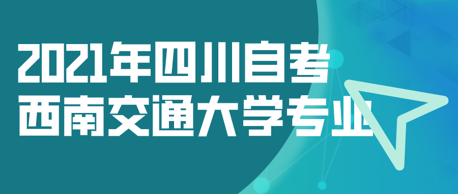 2021年四川自考西南交通大學(xué)專業(yè)
