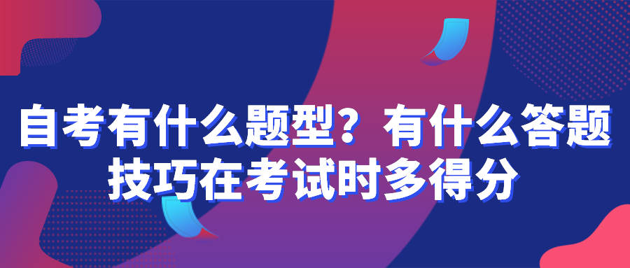 自考有什么題型？有什么答題技巧在考試時多得分