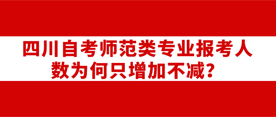 四川自考師范類專業報考人數為何只增加不減？