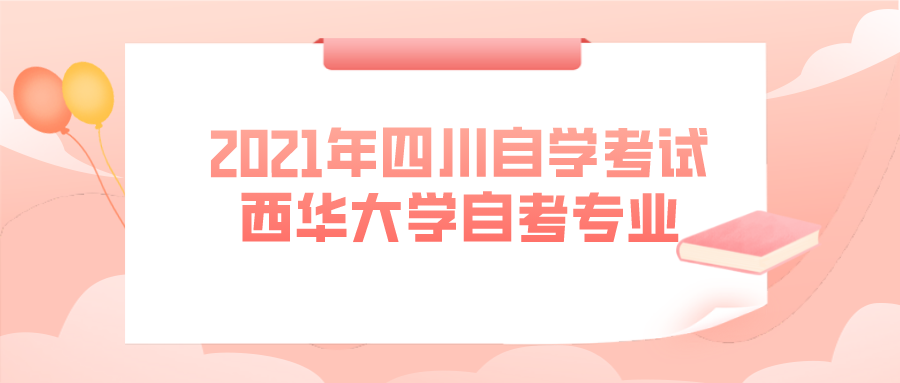 2021年四川自學(xué)考試西華大學(xué)自考專業(yè)