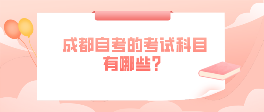 成都自考的考試科目有哪些？怎么進行考試？