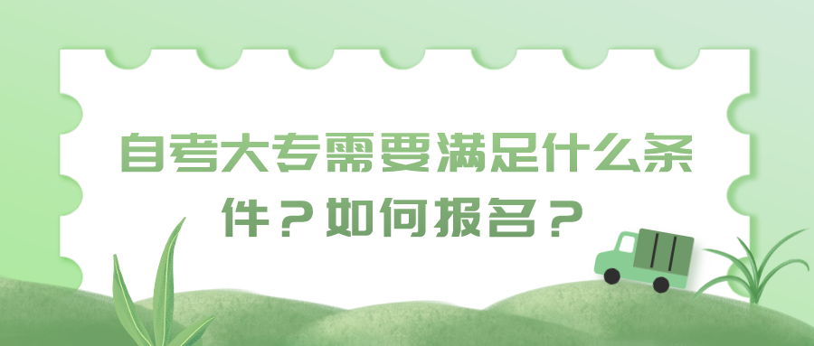 自考大專需要滿足什么條件？如何報名？