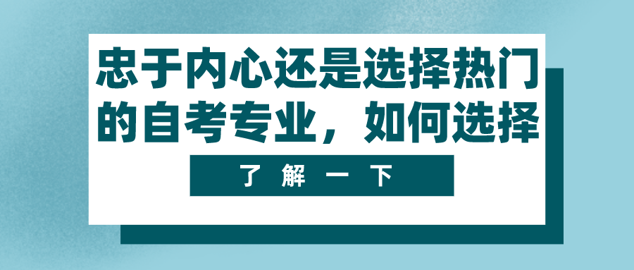 忠于內心還是選擇熱門的自考專業，如何選擇？