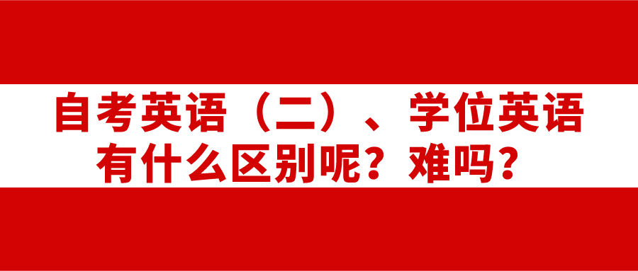 自考英語（二）、學(xué)位英語有什么區(qū)別呢？難嗎？