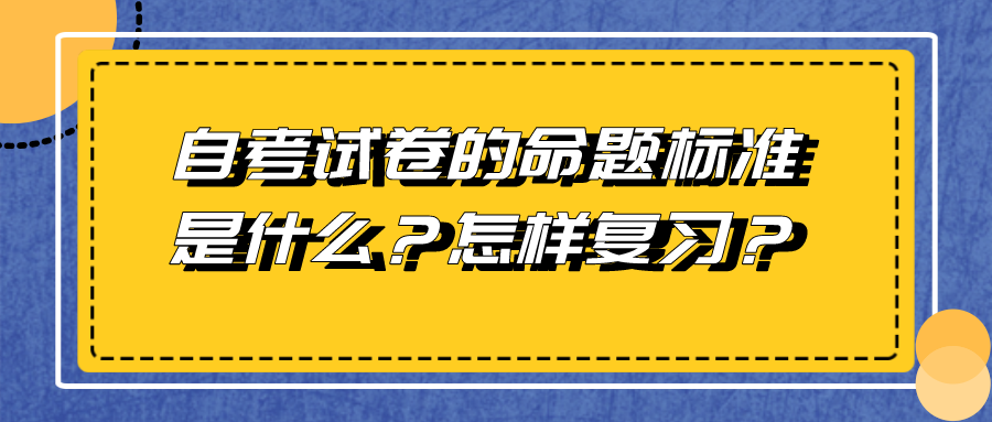 四川自考試卷的命題標準是什么？怎樣復(fù)習？