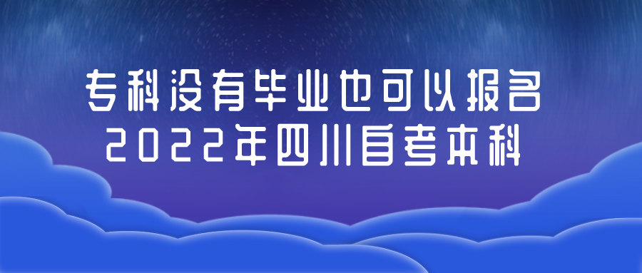 專科沒有畢業也可以報名2022年四川自考本科