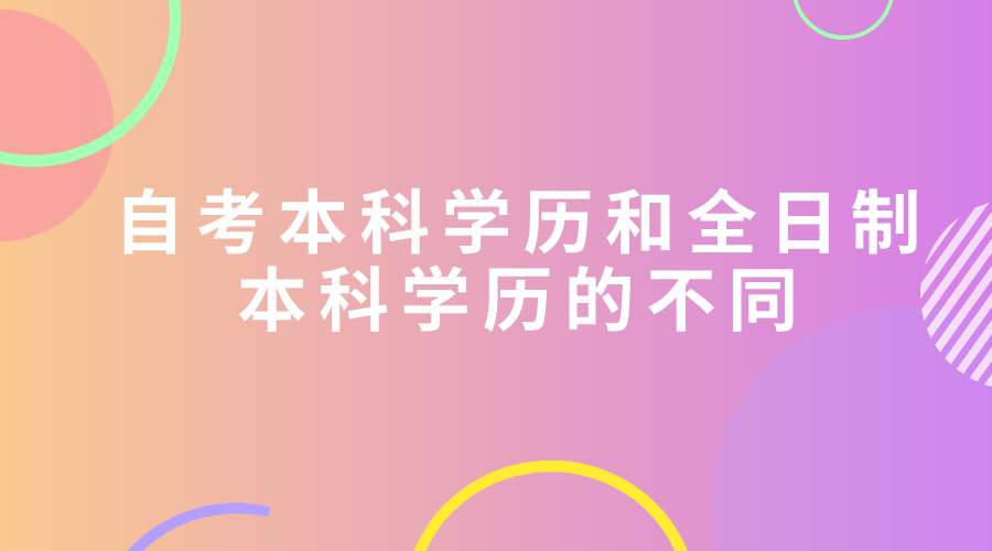 自考本科學(xué)歷和全日制本科學(xué)歷的不同