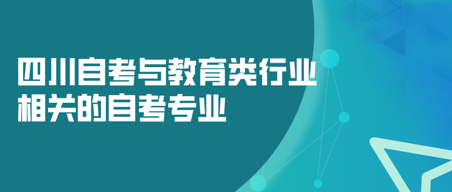 四川自考與教育類行業(yè)相關的自考專業(yè) 就業(yè)方向介紹