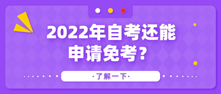 2022年自考還能申請免考？你不得不知道的自考免考攻略