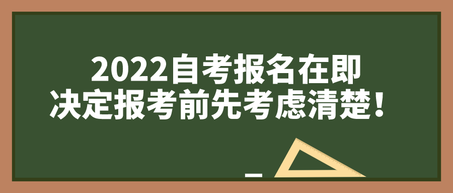 2022自考報名在即，決定報考前先考慮清楚！_四川自考網