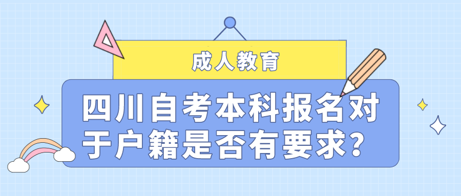四川自考本科報名對于戶籍是否有要求？報考有哪些步驟