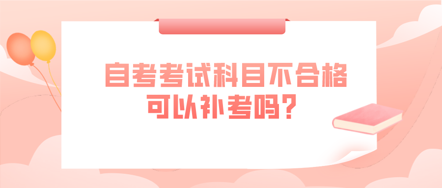 自考考試科目不合格，可以補考嗎？