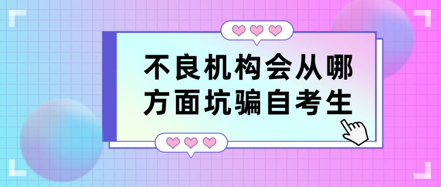 不良機(jī)構(gòu)會(huì)從哪些方面來坑騙自考生，這些騙局別上當(dāng)