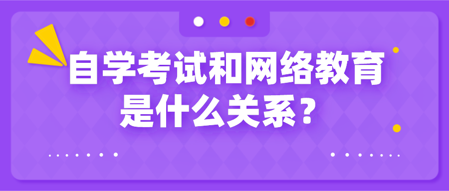 自學(xué)考試和網(wǎng)絡(luò)教育是什么關(guān)系？有哪些區(qū)別