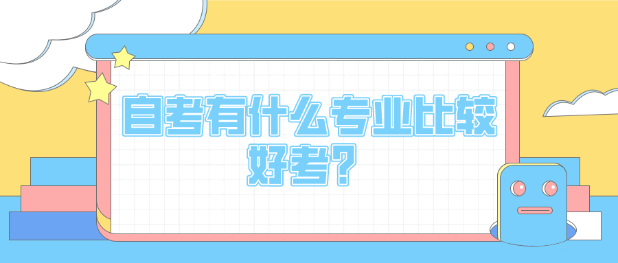 自考有哪些專業(yè)可以選擇？有什么專業(yè)比較好考？