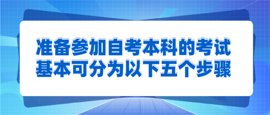 準備參加自考本科的考試，基本可分為以下五個步驟