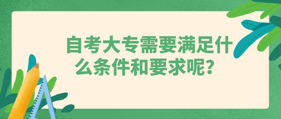 自考大專需要滿足什么條件和要求呢？