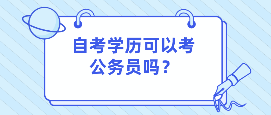 自考學歷可以考公務員嗎？成人教育本科可以報考嗎？