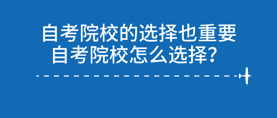 自考院校的選擇也重要，自考院校怎么選擇？