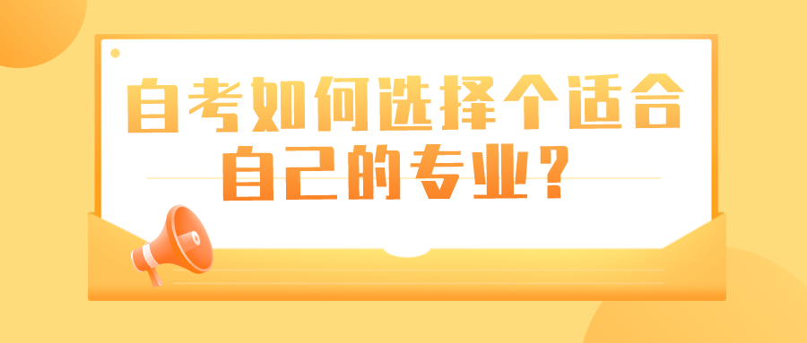 自考選擇專業(yè)報名的時候，該如何選擇個適合自己的專業(yè)？