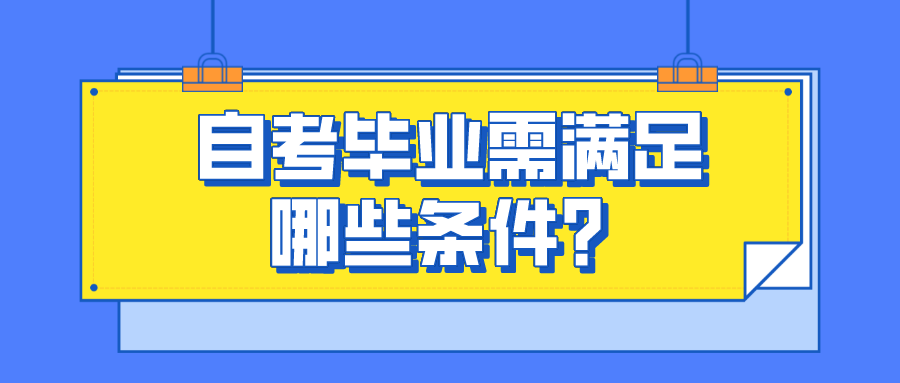2022年自考即將來臨，自考畢業需滿足哪些條件？