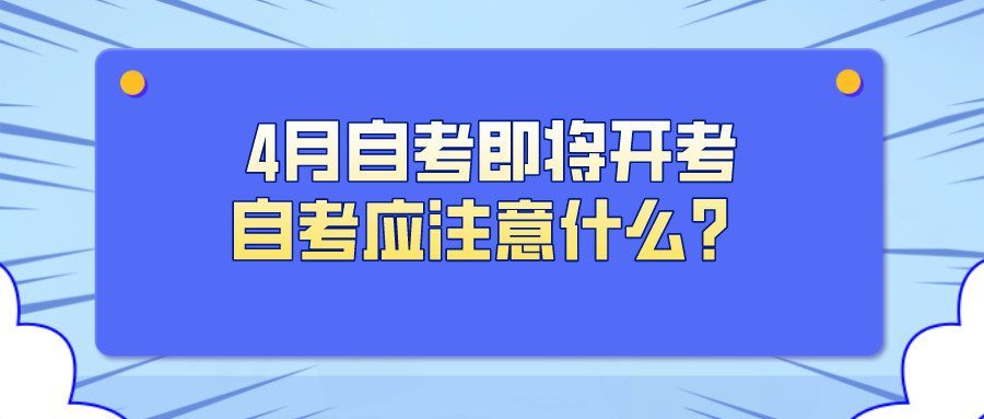 4月自考即將開考，自考應(yīng)注意什么？