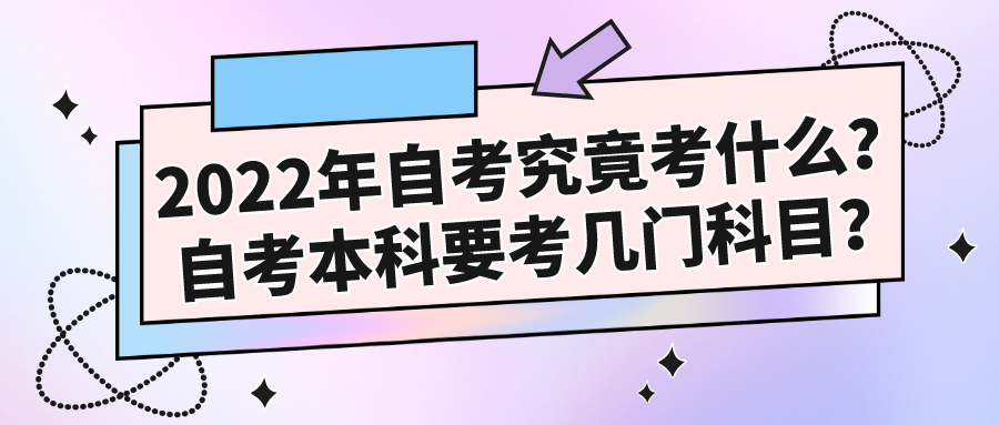 2022年自考究竟考什么？自考本科要考幾門科目？