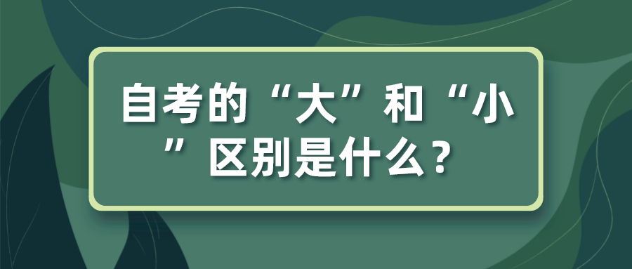 你對(duì)自考了解多少？自考的“大”和“小”區(qū)別是什么？