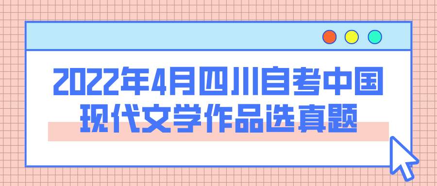2022年4月四川自考中國現代文學作品選真題