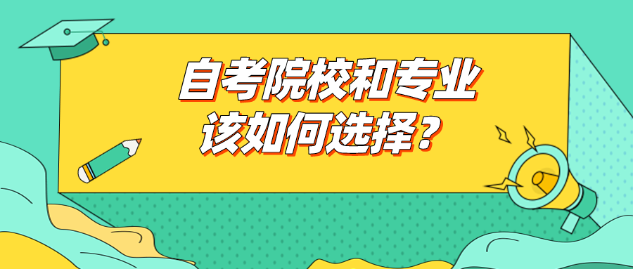 自考院校和專業該如何選擇？選擇名氣更大的院校？