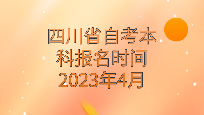 四川省自考本科報名時間2023年4月