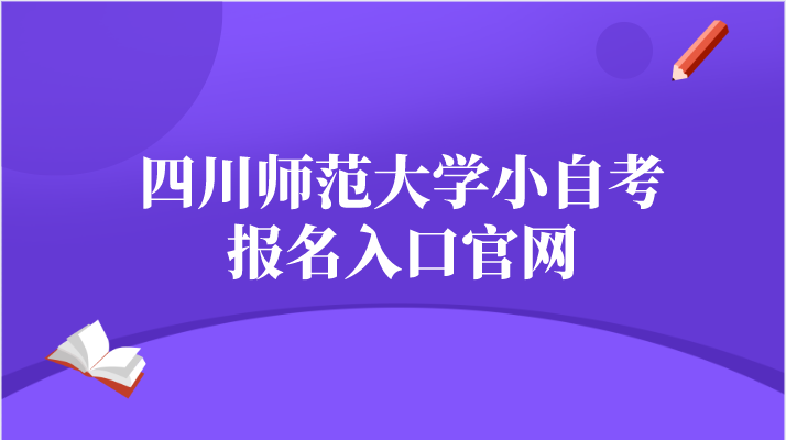 四川師范大學(xué)小自考報(bào)名入口官網(wǎng)