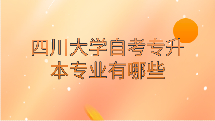 四川大學自考專升本專業有哪些