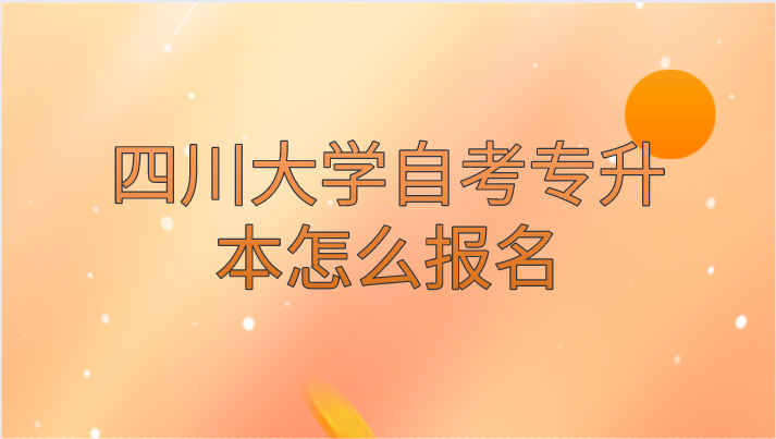 四川大學自考專升本怎么報名