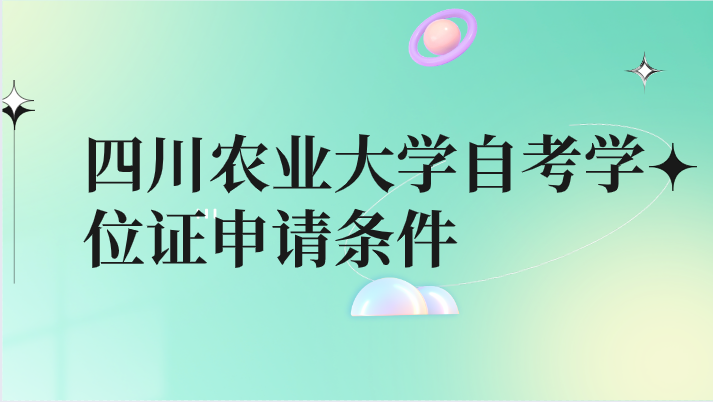 四川農(nóng)業(yè)大學(xué)自考學(xué)位證申請(qǐng)條件