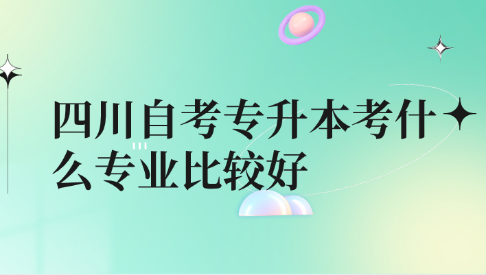 四川自考專升本考什么專業比較好