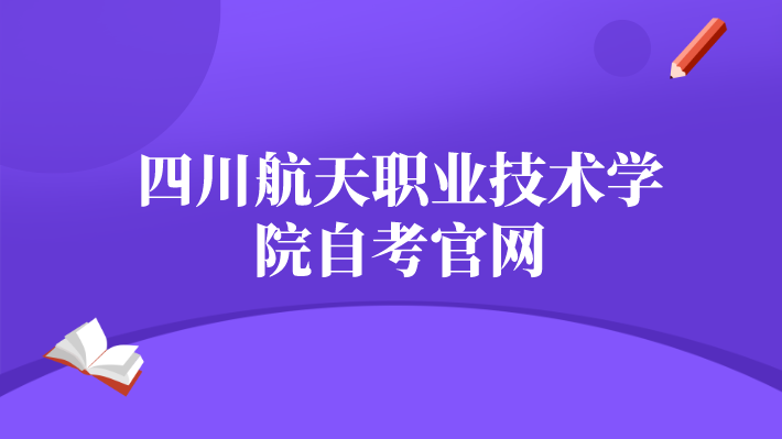 四川航天職業技術學院自考官網