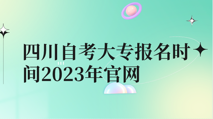 四川自考大專報名時間2023年官網