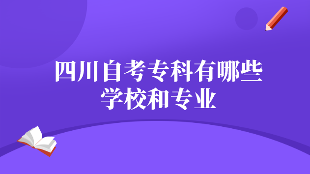 四川自考專科有哪些學(xué)校和專業(yè)